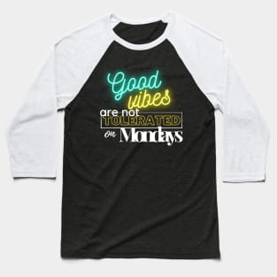 Good vibes are not tolerated on mondays Baseball T-Shirt